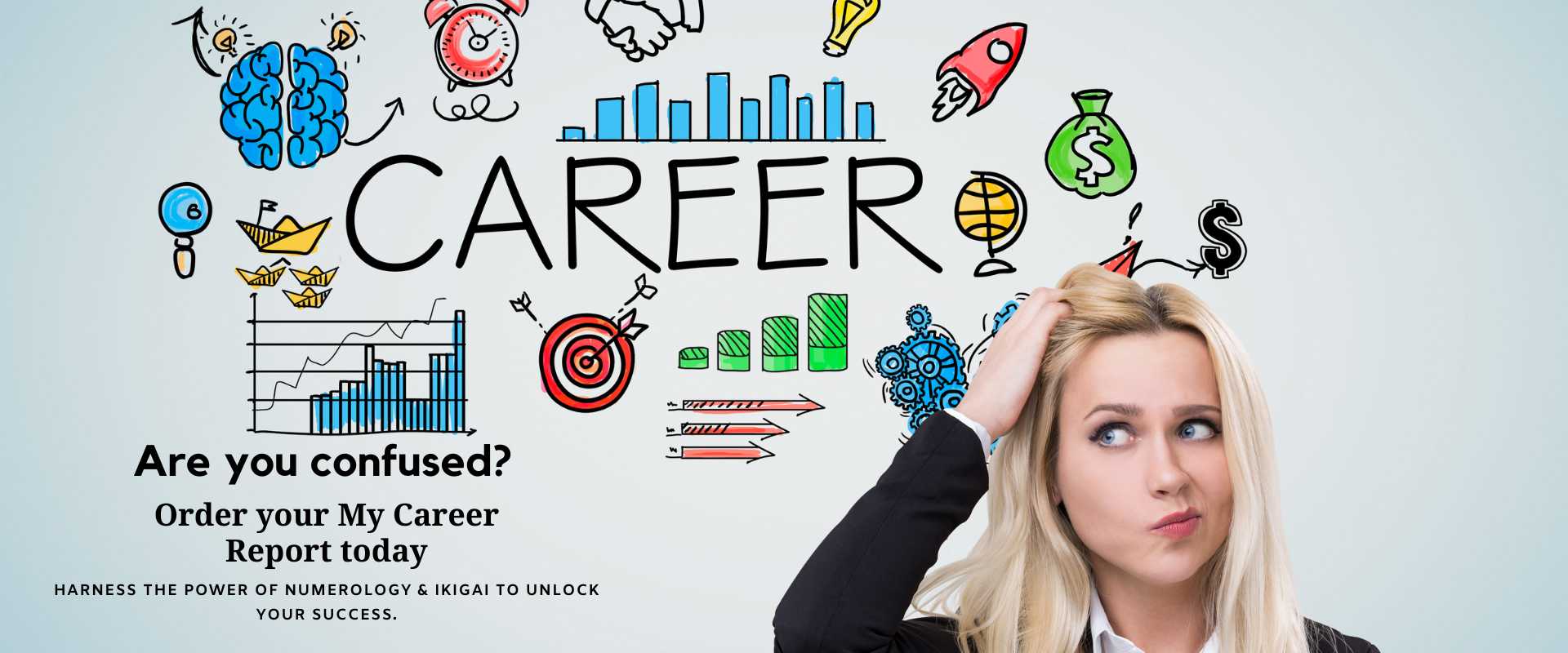 Confused about choosing the right career? Order My Career Report.